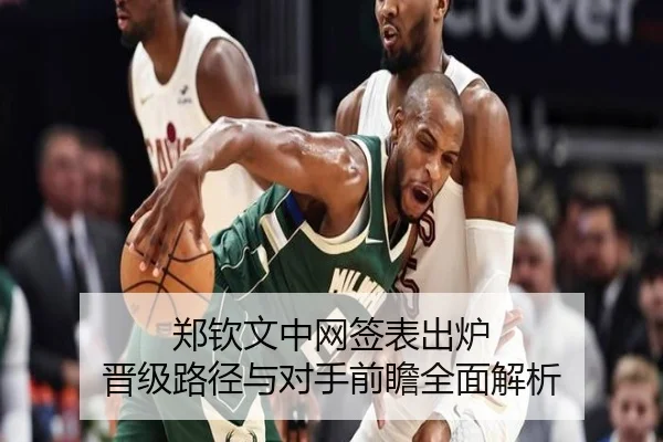 郑钦文中网签表出炉 晋级路径与对手前瞻全面解析