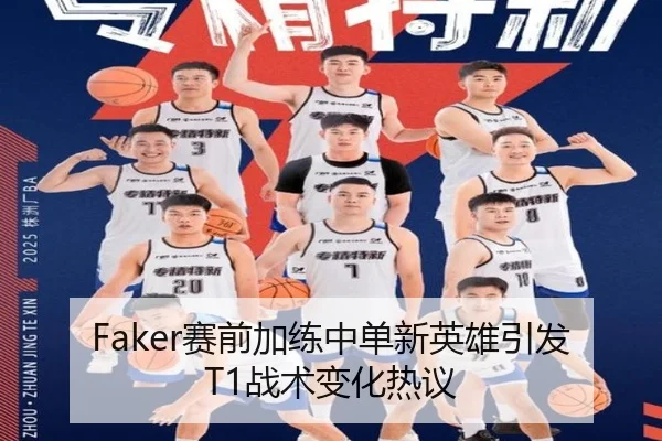 Faker赛前加练中单新英雄引发T1战术变化热议